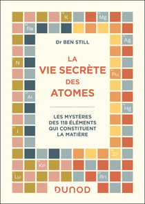 La vie secrète des atomes : Les mystères des 118 éléments qui constituent la matière