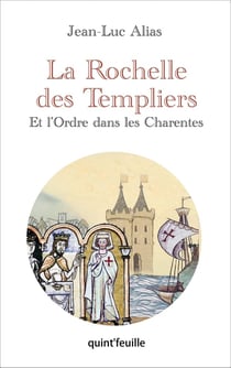La Rochelle des Templiers : Et l'ordre dans les Charentes