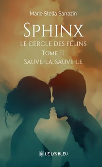 Sphinx - Le cercle des félins : Tome III - Sauve-la, sauve-le