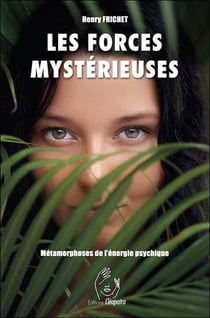 Les forces mystérieuses : Métamorphoses de l'énergie psychique
