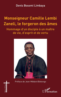 Monseigneur Camille Lembi Zaneli, le forgeron des âmes : Hommage d'un disciple à un maître de vie, d'esprit et de vertu
