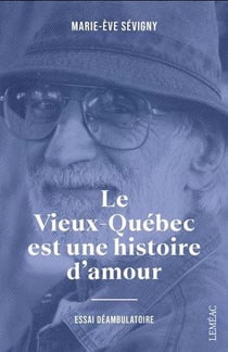 Le Vieux-Québec est une histoire d'amour : Essai déambulatoire