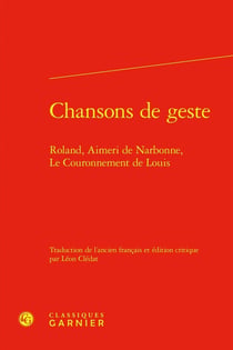 Chansons de geste : Roland, Aimeri de Narbonne, Le Couronnement de Louis