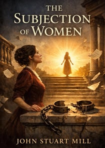 The Subjection of Women : by John Stuart Mill