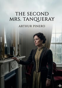 The Second Mrs. Tanqueray : by Arthur W. Pinero