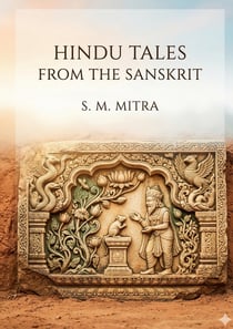 Hindu Tales from the Sanskrit : by S. M. Mitra