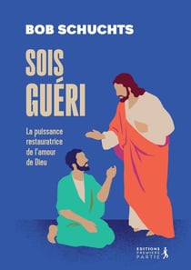Soyez guéri ! La puissance restauratrice de l'amour de Dieu