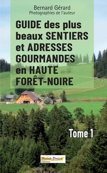 Guide des plus beaux sentiers et adresses gourmandes en Haute Forêt-Noire Tome 1