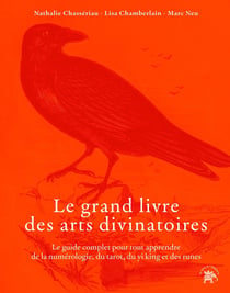 Le grand livre des arts divinatoires : Le guide complet pour tout apprendre de la numérologie, du tarot, du yi-king et des runes