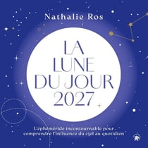 La lune du jour : L'éphéméride incontournable pour comprendre l'influence du ciel au quotidien (édition 2027)