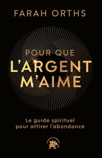 Pour que l'argent m'aime : Le guide spirituel pour attirer l'abondance