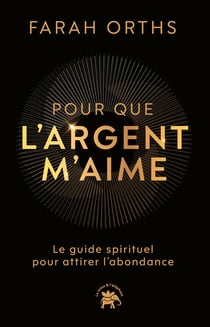 Pour que l'argent m'aime : Le guide spirituel pour attirer l'abondance