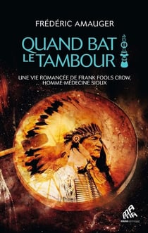 Quand bat le tambour : Une vie romancée de Frank Fools Crow, homme-médecine sioux