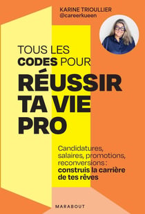 Tous les codes pour réussir ta vie pro : Candidatures, salaires, promotions, reconversions : construis la carrière de tes rêves