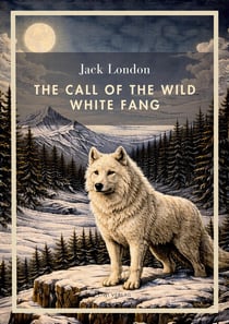 Jack London: The Call of the Wild / White Fang (English Edition) : Two Classic Novels in one Volume
