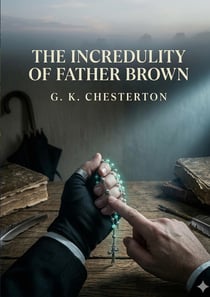 The Incredulity of Father Brown : by G. K. Chesterton