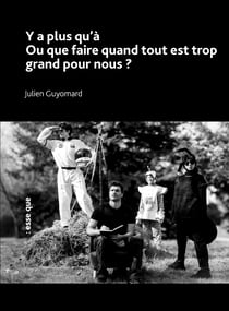 Ya plus qu'à : Ou que faire quand tout est trop grand pour nous ?