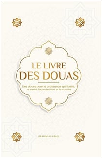 Le livre des Douas : Des Douas pour la croissance spirituelle, la sante, la protection et le succès