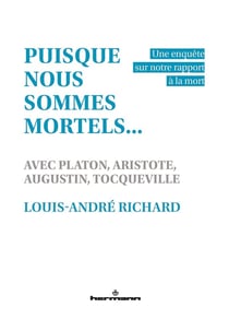 Puisque nous sommes mortels... : Une enquête sur notre rapport à la mort, avec Platon, Aristote, Augustin, Tocqueville