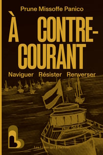 À contre-courant : Naviguer, résister, renverser