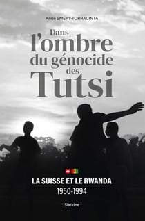 Dans ombre du génocide des Tutsi : La Suisse et le Rwanda 1950-1994