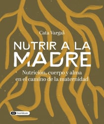 Nutrir a la madre : Nutrición, cuerpo y alma en el camino de la maternidad
