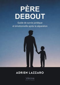 Père debout : Guide de survie juridique et émotionnelle après la séparation