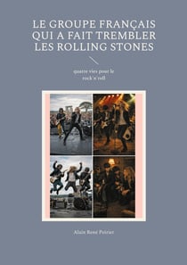 Le groupe Français qui a fait trembler les Rolling Stones : quatre vies pour le rock'n'roll