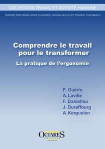 Comprendre le travail pour le transformer : La pratique de l'ergonomie