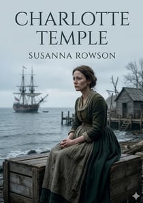 Charlotte Temple : by Susanna Haswell Rowson
