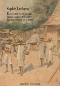 Éduquer et séduire : Images scolaires de l'Empire au temps colonial (1870-1960)