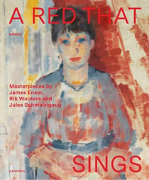 A Red that Sings Masterpieces from James Ensor, Rik Wouters and Jules Schmalzigaug