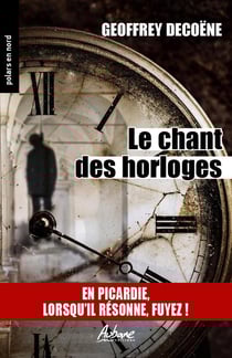 LE CHANT DES HORLOGES : EN PICARDIE, LORSQU'IL RESONNE, FUYEZ !