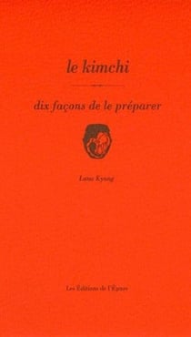 Dix façons de le préparer : Le kimchi, dix façons de le préparer