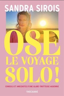 Ose le voyage solo ! Conseils et anecdotes d'une globe-trotteuse aguerrie