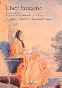 Cher Voltaire : Correspondance de Madame du Deffand avec Voltaire