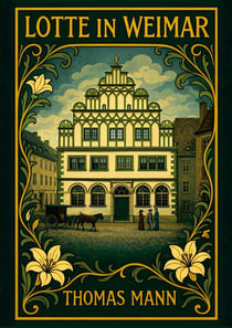 Thomas Mann: Lotte in Weimar. Vollständige Neuausgabe : Ein Roman um Goethe und Charlotte Kestner