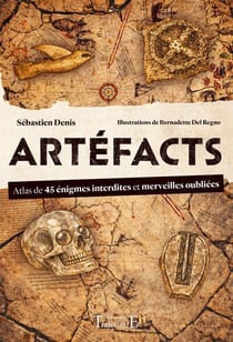 Artéfacts : Atlas de 45 énigmes interdites et des merveilles oubliées