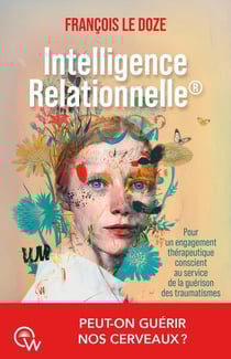 Intelligence relationnelle : Guérir nos cerveaux par un engagement thérapeutique conscient