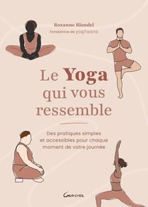 Le yoga qui vous ressemble : Des pratiques simples et accessibles pour chaque moment de votre journée