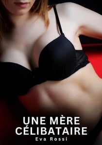 Une Mère Célibataire : Nouvelles Érotiques de Sexe Tabou pour Adultes