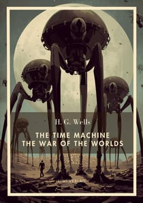 H. G. Wells: The Time Machine / The War of the Worlds (English Edition) : Two Science Fiction Classics in One Volume