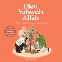 Dieu Yahweh Allâh : La foi des juifs, des chrétiens, des musulmans