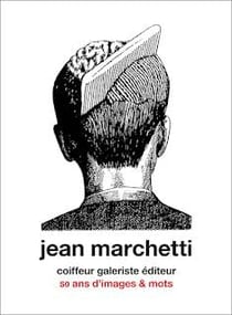 Jean Marchetti coiffeur galeriste éditeur : 50 ans d'images & mots
