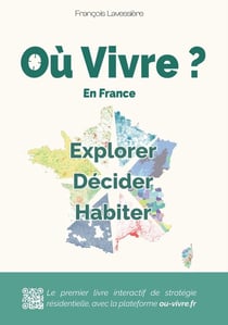 Où Vivre en France ? Explorer - Décider - Habiter : Installez-vous au bon endroit !