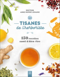 Les tisanes de l'herboriste : 150 recettes santé & bien-être