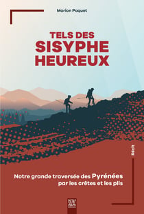 Tels des Sisyphe heureux : Notre grande traversée des Pyrénées par les crêtes et les plis