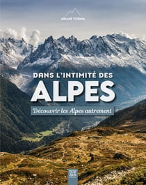 Dans l'intimité des Alpes : Découvrir les Alpes autrement