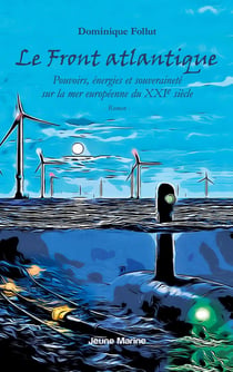 Le Front atlantique : Pouvoirs, énergies et souveraineté sur la mer européenne du XXIe siècle