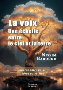 La voix - une echelle entre le ciel et la terre : liberez votre voix, liberez votre etre